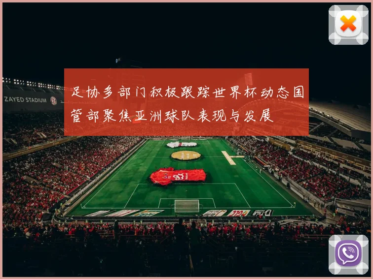 足协多部门积极跟踪世界杯动态国管部聚焦亚洲球队表现与发展