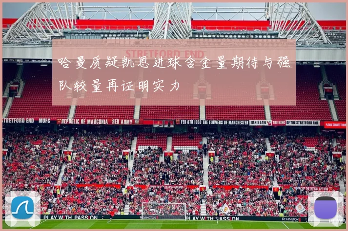 哈曼质疑凯恩进球含金量期待与强队较量再证明实力